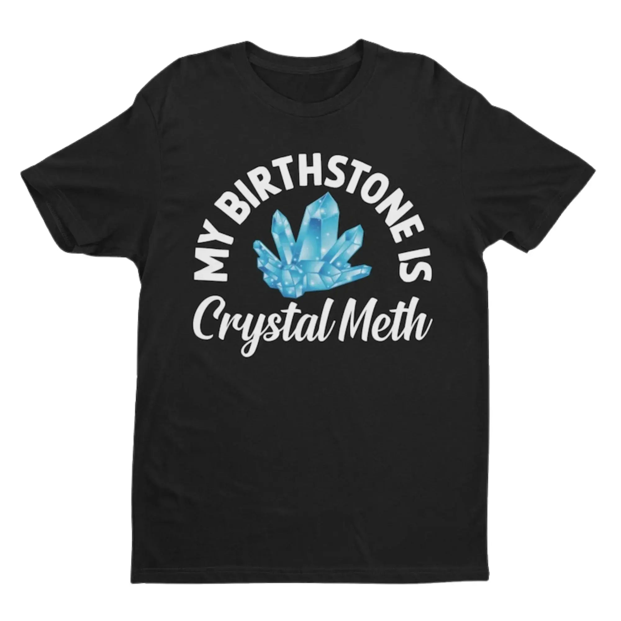My Birthstone Is Crystal Meth T-shirt, Funny Shirt, Offensive Shirt, Funny Gift, Funny Tee, Inappropriate Shirt, Meme Shirt, Sarcastic Shirt Unisex Cotton Tee Gift Clothing Style Hot Shirt 2024 Womenswear Menswear Tshirt Crewneck Funny Top Day Love Casua